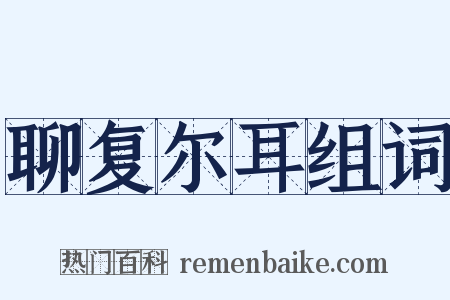 聊复尔耳组词是什么意思的图片